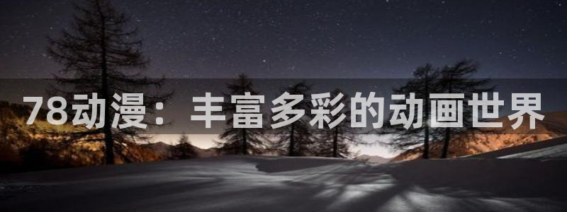 哈哩哈哩免费在线观看：78动漫：丰富多彩的动画世界